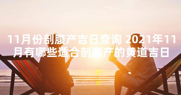 11月份剖腹产吉日查询 2021年11月有哪些适合剖腹产的黄道吉日
